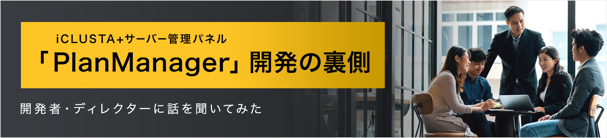 iCLUSTA+サーバー管理パネル 「PlanManager」開発の裏側 開発者・ディレクターに話を聞いてみた